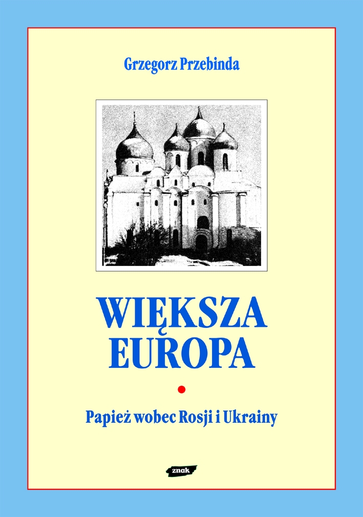 Większa Europa. Jan Paweł II wobec Rosji i Ukrainy