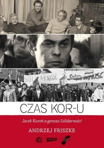 Czas KOR-u. Jacek Kuroń a geneza Solidarności