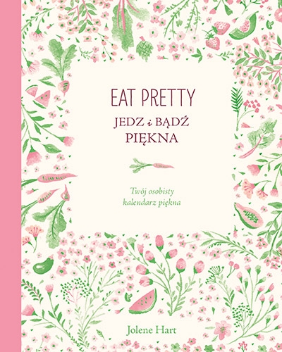 Eat Pretty. Jedz i bądź piękna. Twój osobisty kalendarz piękna