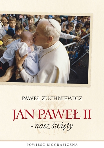 Jan Paweł II - nasz święty. Powieść biograficzna