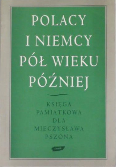 Polacy i Niemcy pół wieku później. Księga pamiątkowa dla Mieczysława Pszona